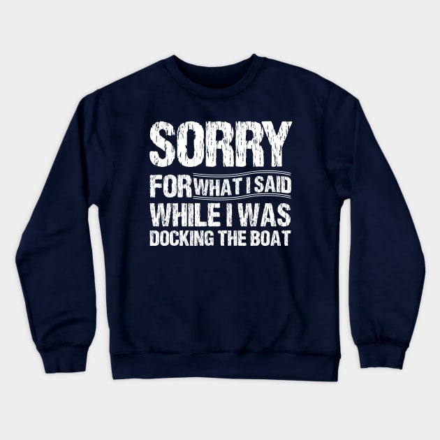 Sorry For What I Said While I Was Docking The Boat Crewneck Sweatshirt by printalpha-art